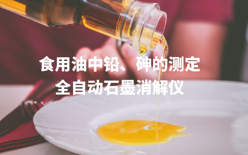 全自動(dòng)石墨消解儀為食用油中鉛、砷的測(cè)定方法提高分析效率